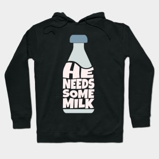 He Needs Some Milk Hoodie